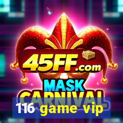116 game vip